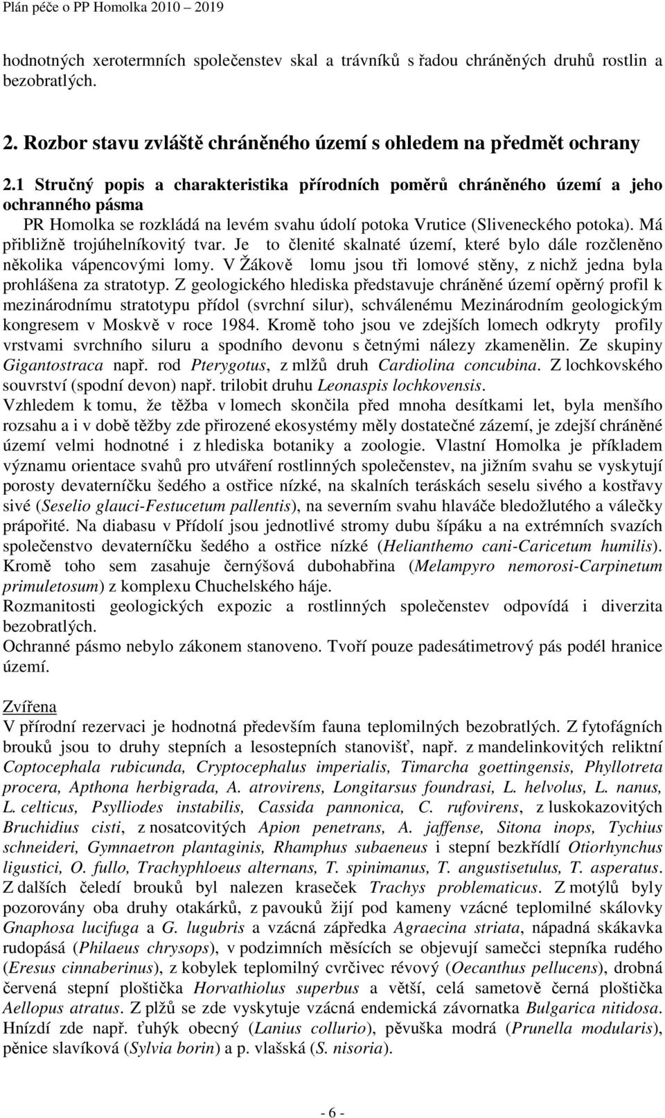 Má přibližně trojúhelníkovitý tvar. Je to členité skalnaté území, které bylo dále rozčleněno několika vápencovými lomy. V Žákově lomu jsou tři lomové stěny, z nichž jedna byla prohlášena za stratotyp.