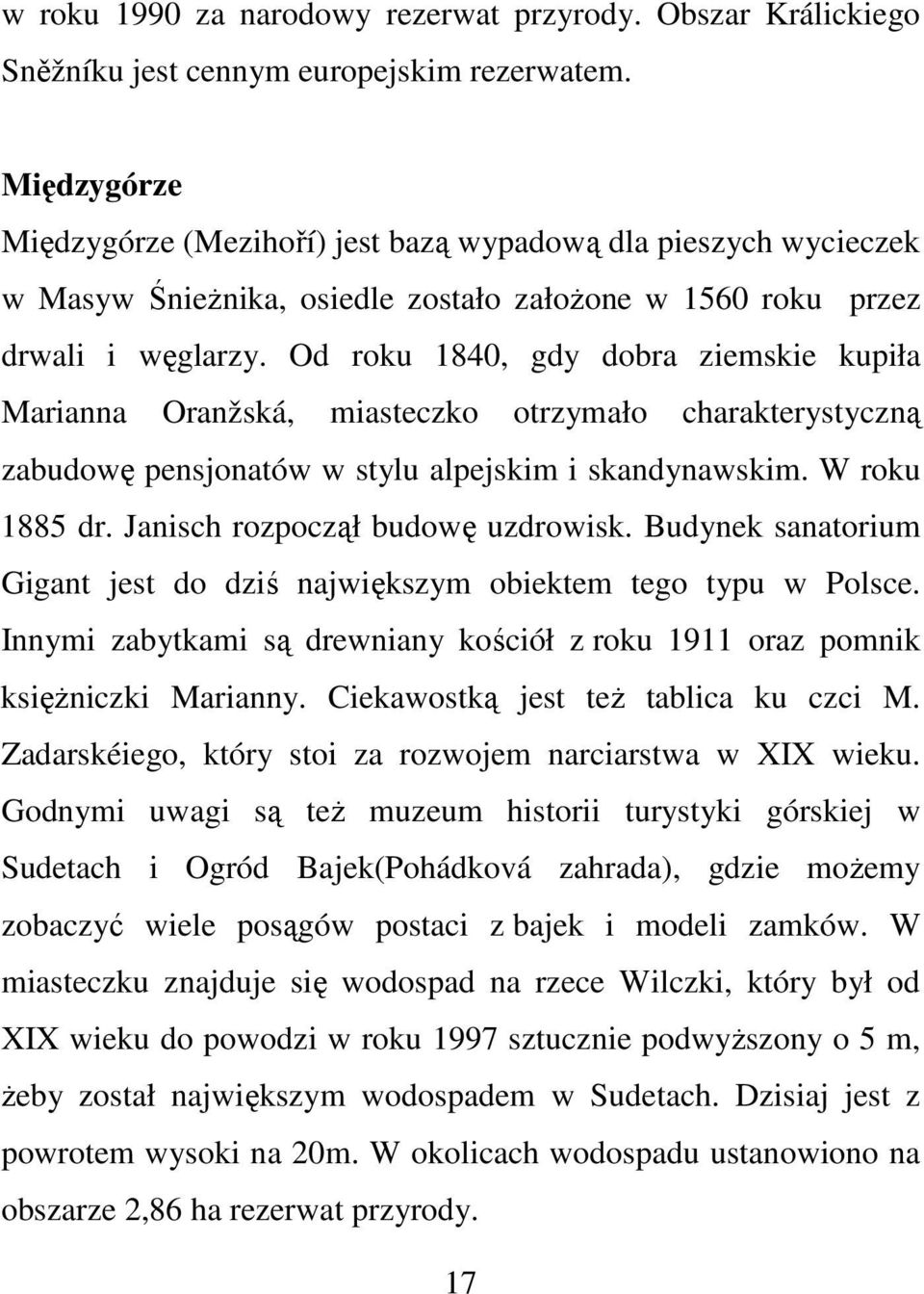 Od roku 1840, gdy dobra ziemskie kupiła Marianna Oranžská, miasteczko otrzymało charakterystyczną zabudowę pensjonatów w stylu alpejskim i skandynawskim. W roku 1885 dr.