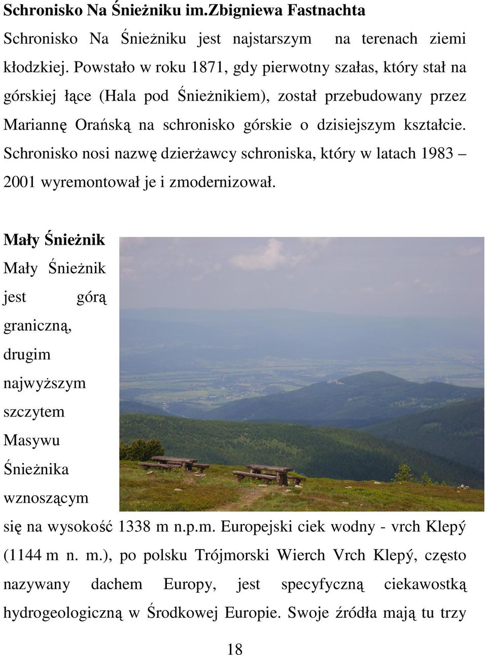 Schronisko nosi nazwę dzierżawcy schroniska, który w latach 1983 2001 wyremontował je i zmodernizował.