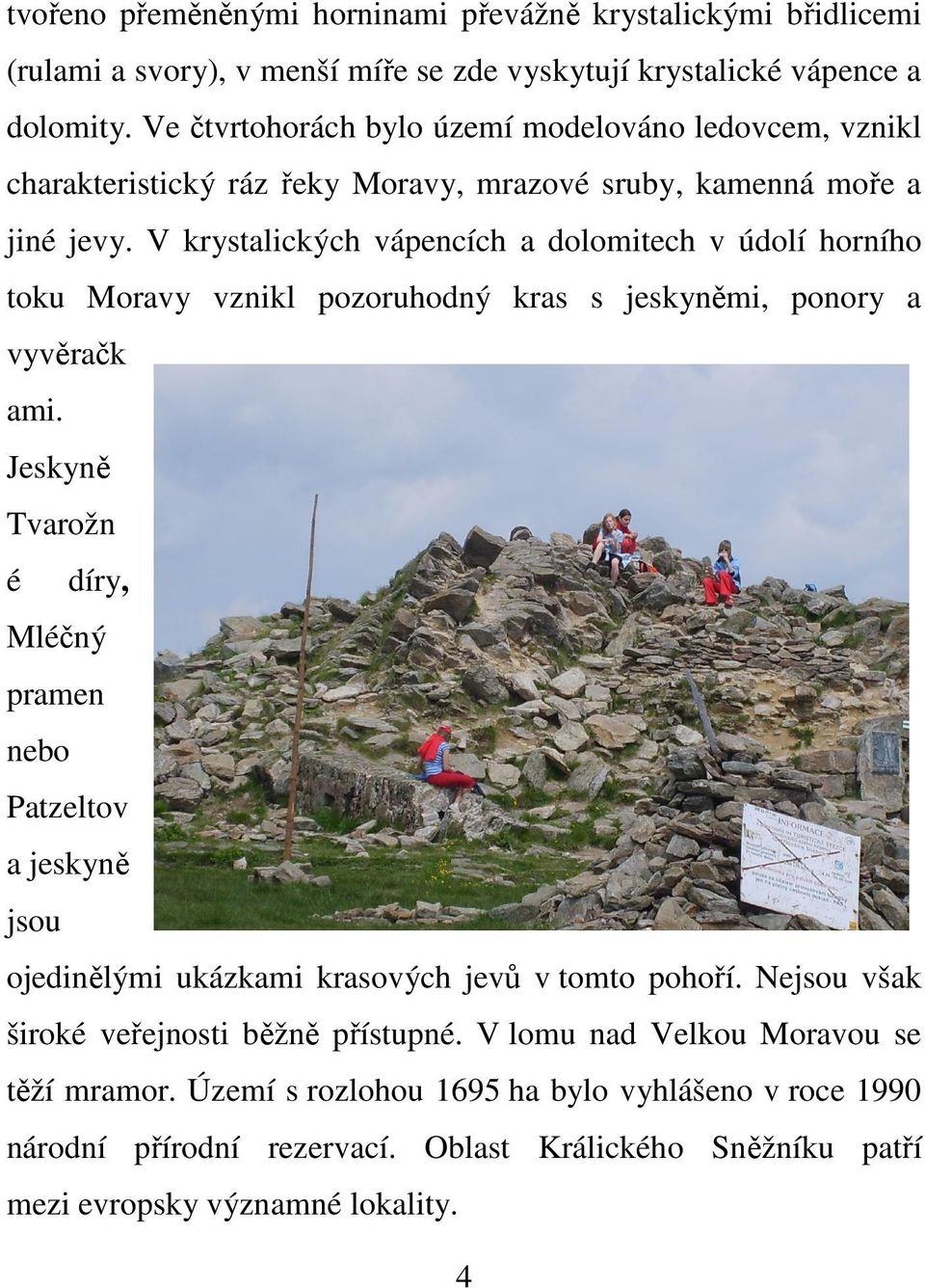V krystalických vápencích a dolomitech v údolí horního toku Moravy vznikl pozoruhodný kras s jeskyněmi, ponory a vyvěračk ami.