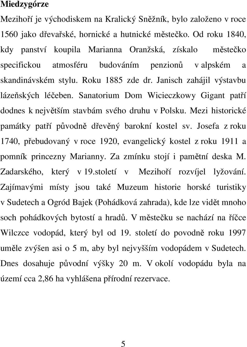 Janisch zahájil výstavbu lázeňských léčeben. Sanatorium Dom Wicieczkowy Gigant patří dodnes k největším stavbám svého druhu v Polsku. Mezi historické památky patří původně dřevěný barokní kostel sv.