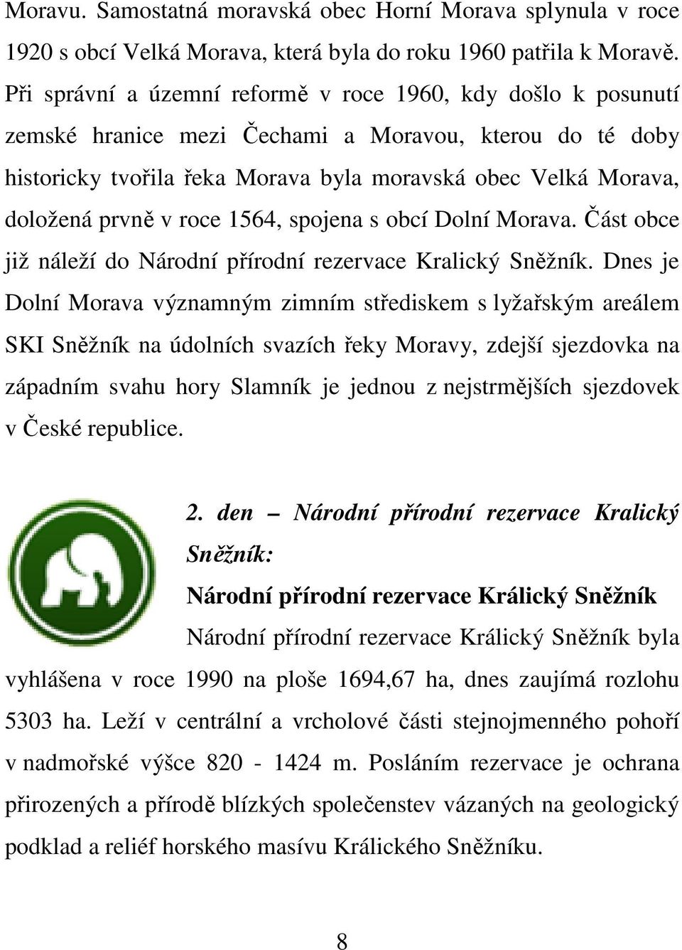 v roce 1564, spojena s obcí Dolní Morava. Část obce již náleží do Národní přírodní rezervace Kralický Sněžník.