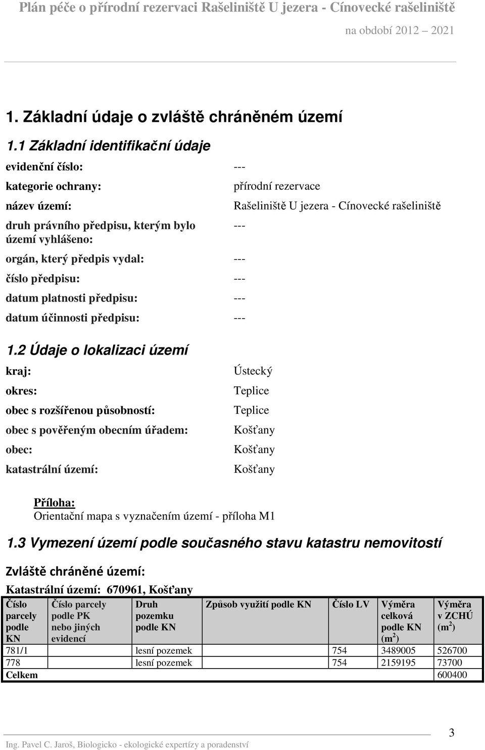 platnosti předpisu: --- datum účinnosti předpisu: --- přírodní rezervace Rašeliniště U jezera - Cínovecké rašeliniště --- 1.