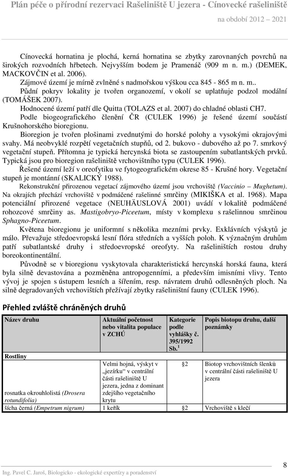 Hodnocené území patří dle Quitta (TOLAZS et al. 2007) do chladné oblasti CH7. Podle biogeografického členění ČR (CULEK 1996) je řešené území součástí Krušnohorského bioregionu.
