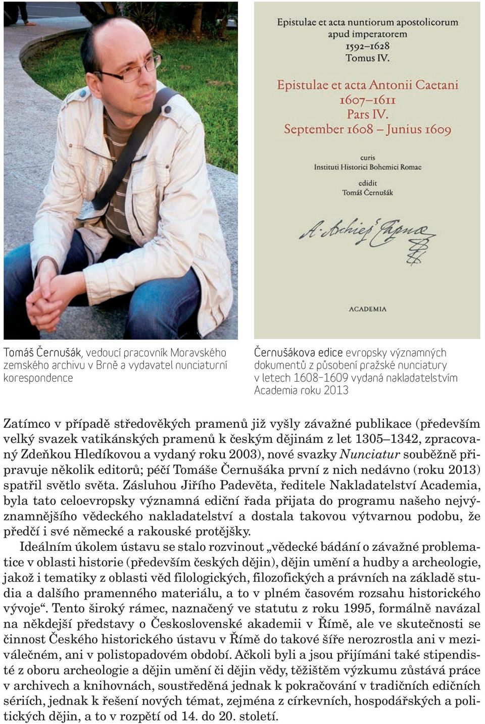 zpracovaný Zdeňkou Hledíkovou a vydaný roku 2003), nové svazky Nunciatur souběžně připravuje několik editorů; péčí Tomáše Černušáka první z nich nedávno (roku 2013) spatřil světlo světa.