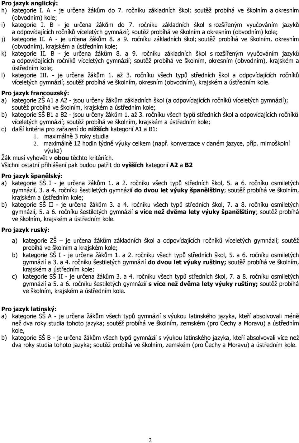 ročníku základních škol; soutěž probíhá ve školním, okresním (obvodním), krajském a ústředním kole; k) kategorie II. B - je určena žákům 8. a 9.