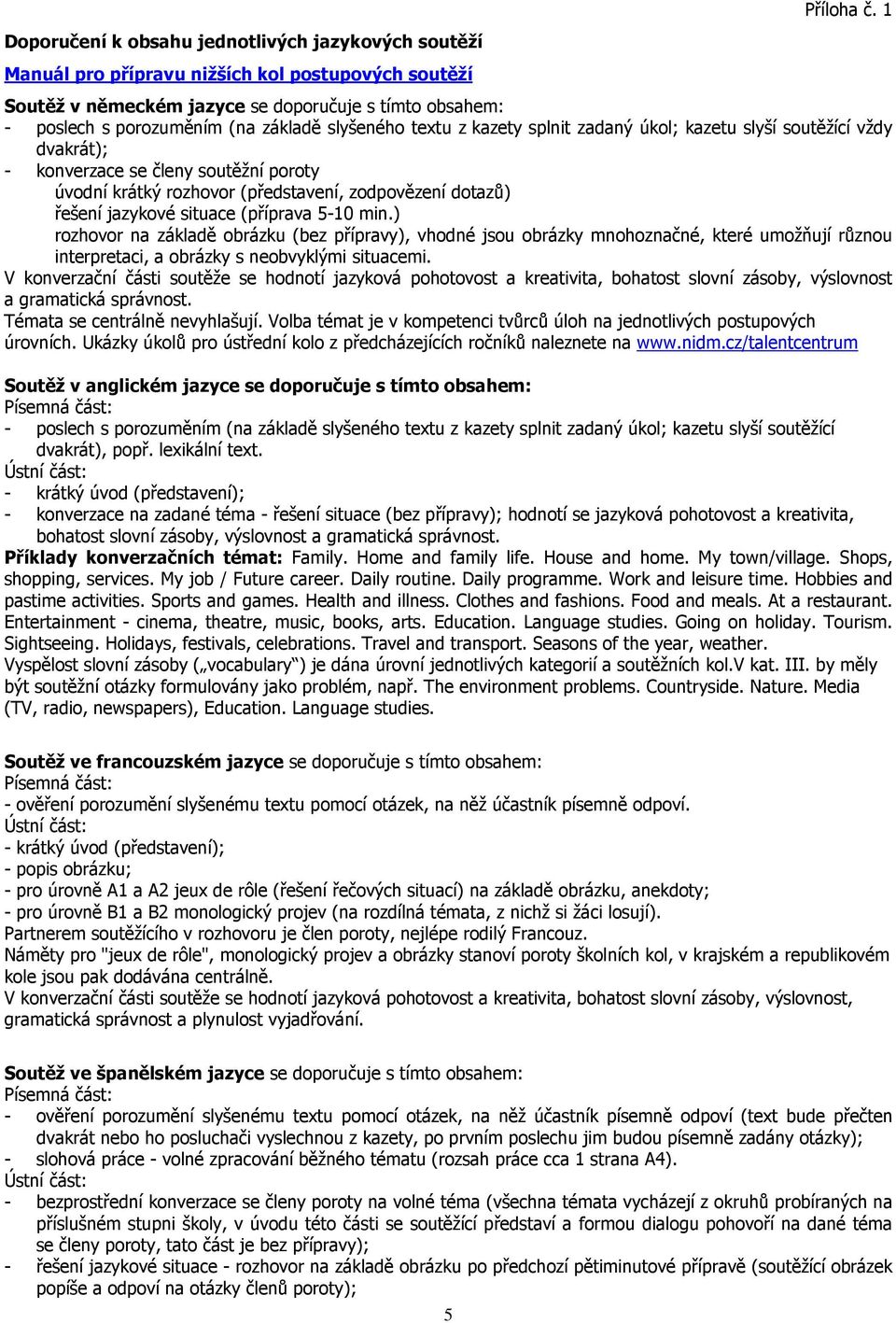 soutěžní poroty úvodní krátký rozhovor (představení, zodpovězení dotazů) řešení jazykové situace (příprava 5-10 min.