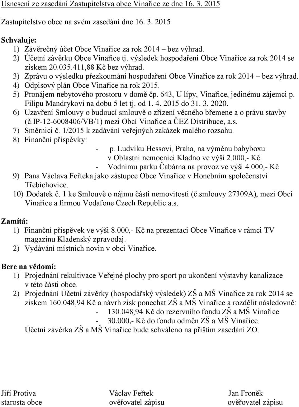 3) Zprávu o výsledku přezkoumání hospodaření Obce Vinařice za rok 2014 bez výhrad. 4) Odpisový plán Obce Vinařice na rok 2015. 5) Pronájem nebytového prostoru v domě čp.