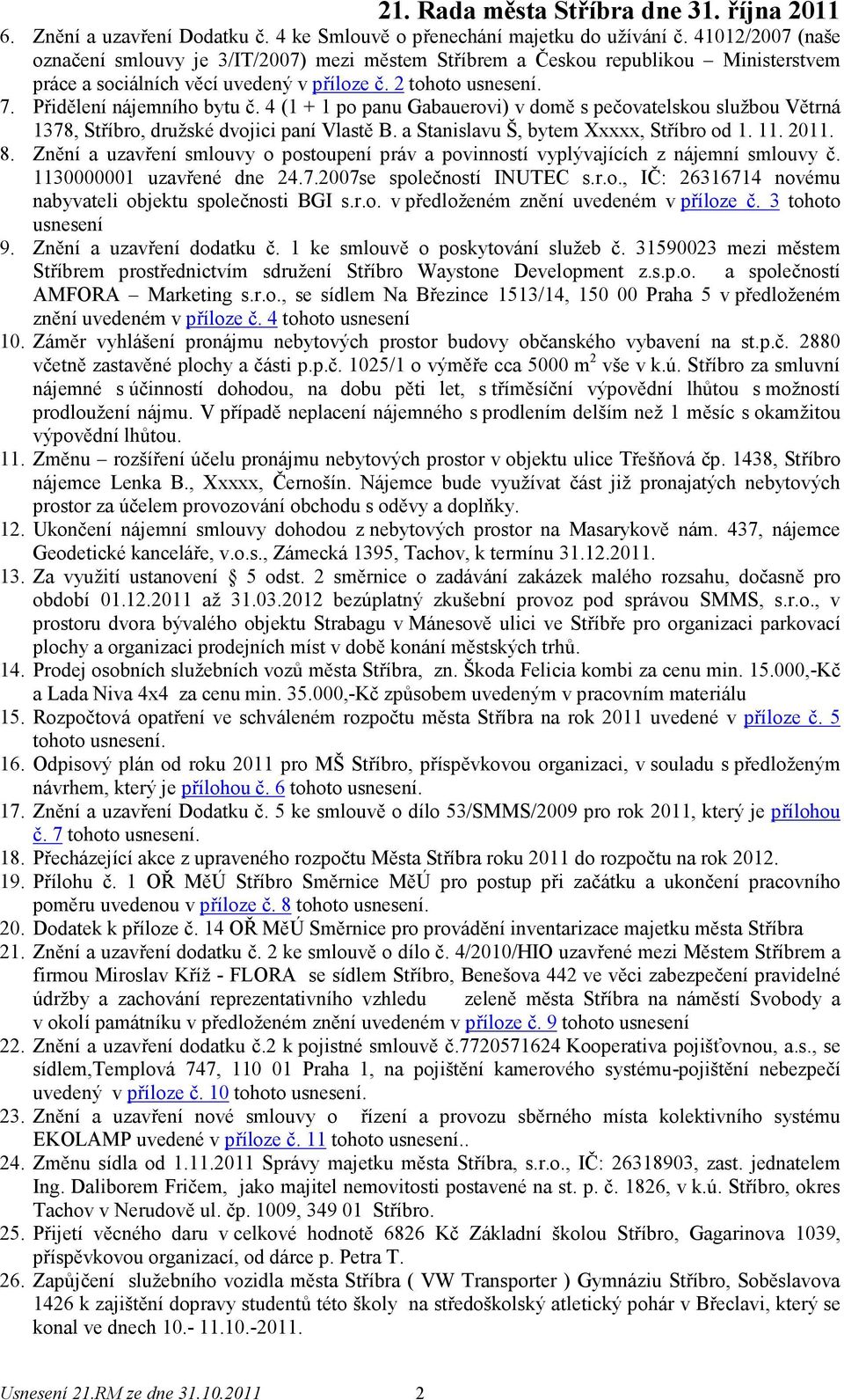 4 (1 + 1 po panu Gabauerovi) v domě s pečovatelskou službou Větrná 1378, Stříbro, družské dvojici paní Vlastě B. a Stanislavu Š, bytem Xxxxx, Stříbro od 1. 11. 2011. 8.