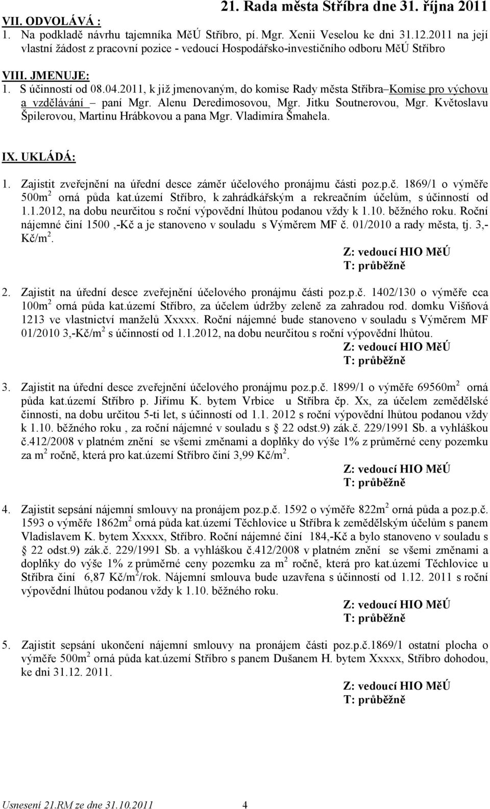 2011, k již jmenovaným, do komise Rady města Stříbra Komise pro výchovu a vzdělávání paní Mgr. Alenu Deredimosovou, Mgr. Jitku Soutnerovou, Mgr. Květoslavu Špilerovou, Martinu Hrábkovou a pana Mgr.