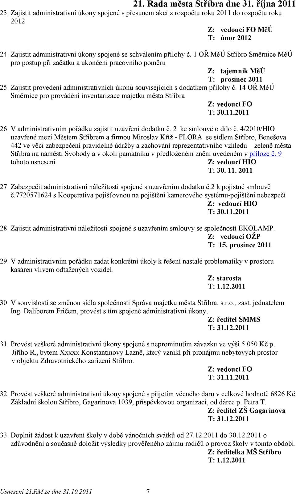 14 OŘ MěÚ Směrnice pro provádění inventarizace majetku města Stříbra 26. V administrativním pořádku zajistit uzavření dodatku č. 2 ke smlouvě o dílo č.