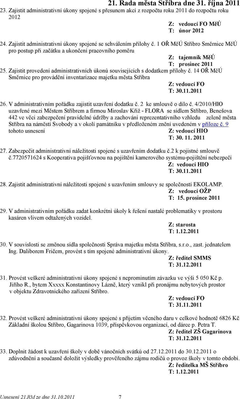 14 OŘ MěÚ Směrnice pro provádění inventarizace majetku města Stříbra 26. V administrativním pořádku zajistit uzavření dodatku č. 2 ke smlouvě o dílo č.