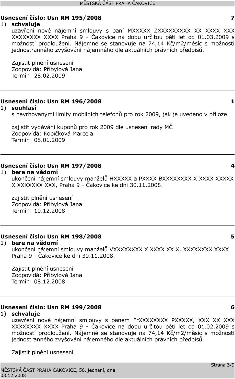 2009 Usnesení číslo: 196/2008 1 1) souhlasí s navrhovanými limity mobilních telefonů pro rok 2009, jak je uvedeno v příloze zajistit vydávání kuponů pro rok 2009 dle usnesení rady MČ Zodpovídá: