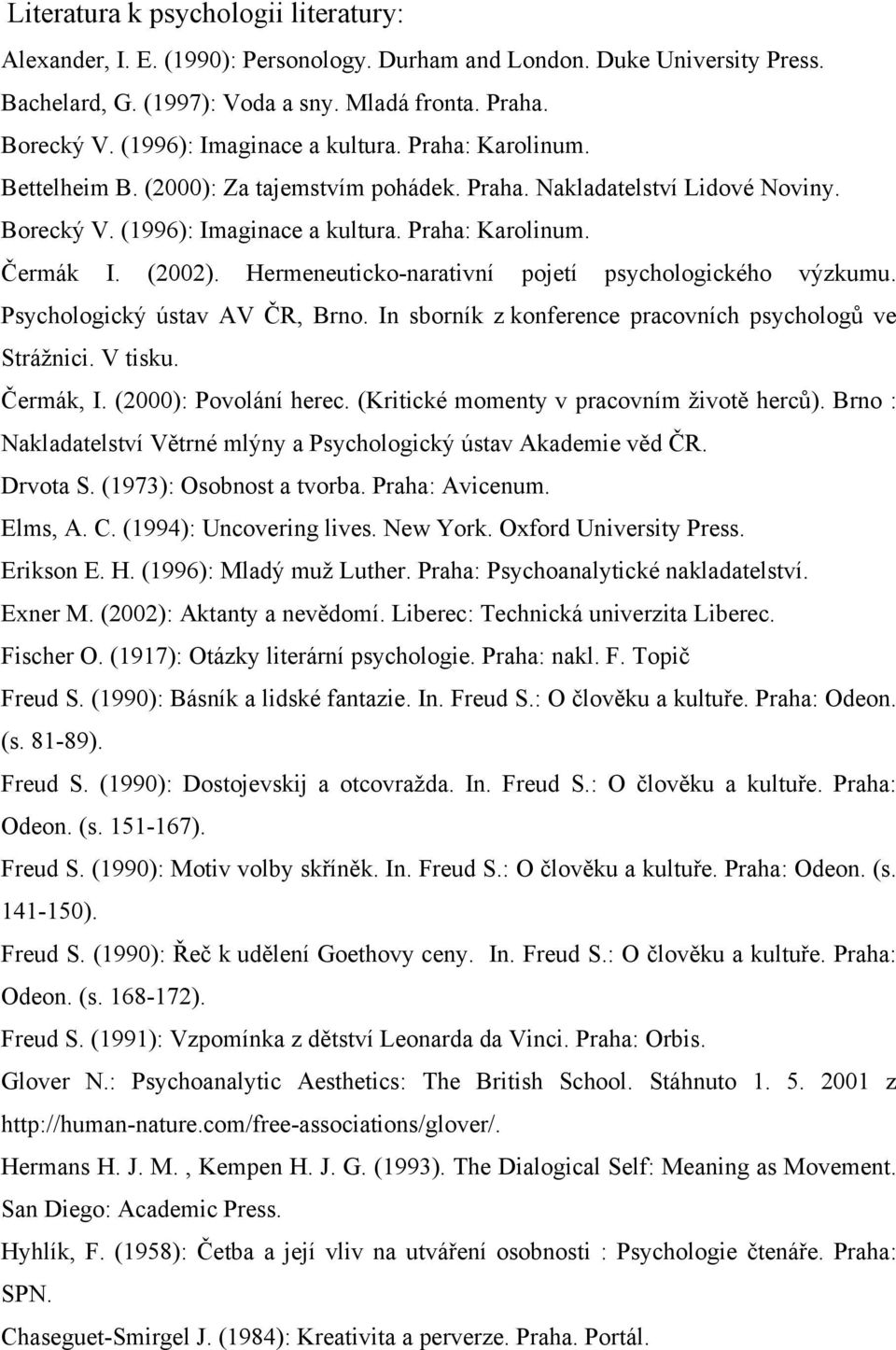 (2002). Hermeneuticko-narativní pojetí psychologického výzkumu. Psychologický ústav AV ČR, Brno. In sborník z konference pracovních psychologů ve Strážnici. V tisku. Čermák, I. (2000): Povolání herec.