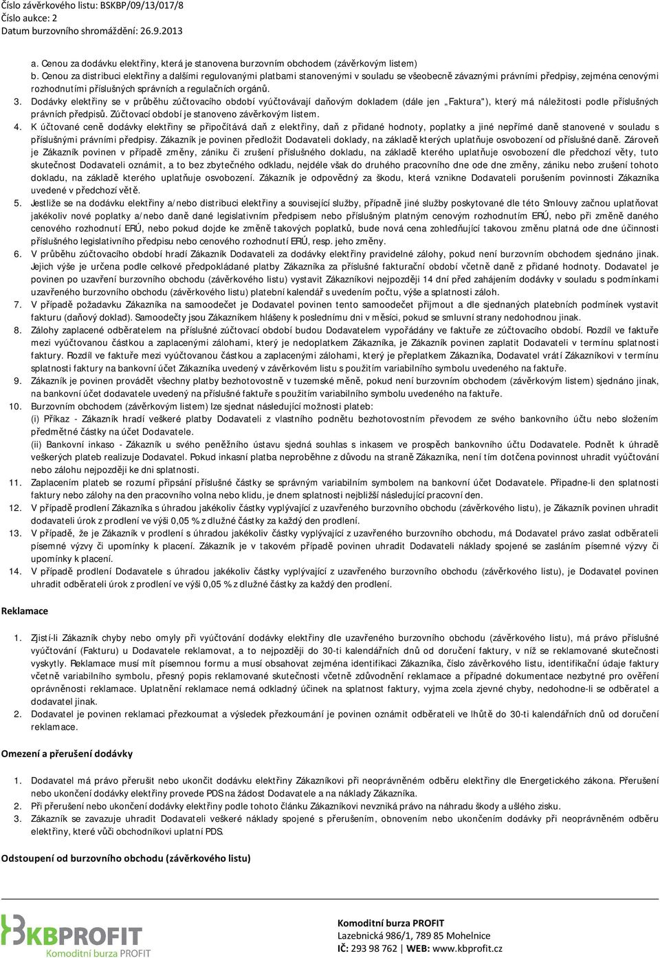 3. Dodávky elektřiny se v průběhu zúčtovacího období vyúčtovávají daňovým dokladem (dále jen Faktura"), který má náležitosti podle příslušných právních předpisů.