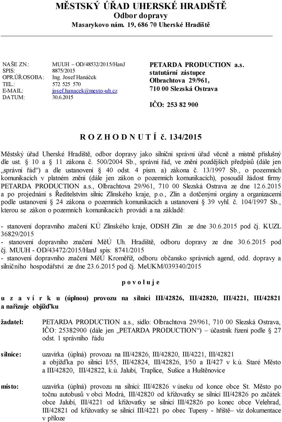 134/2015 Městský úřad Uherské Hradiště, odbor dopravy jako silniční správní úřad věcně a místně příslušný dle ust. 10 a 11 zákona č. 500/2004 Sb.