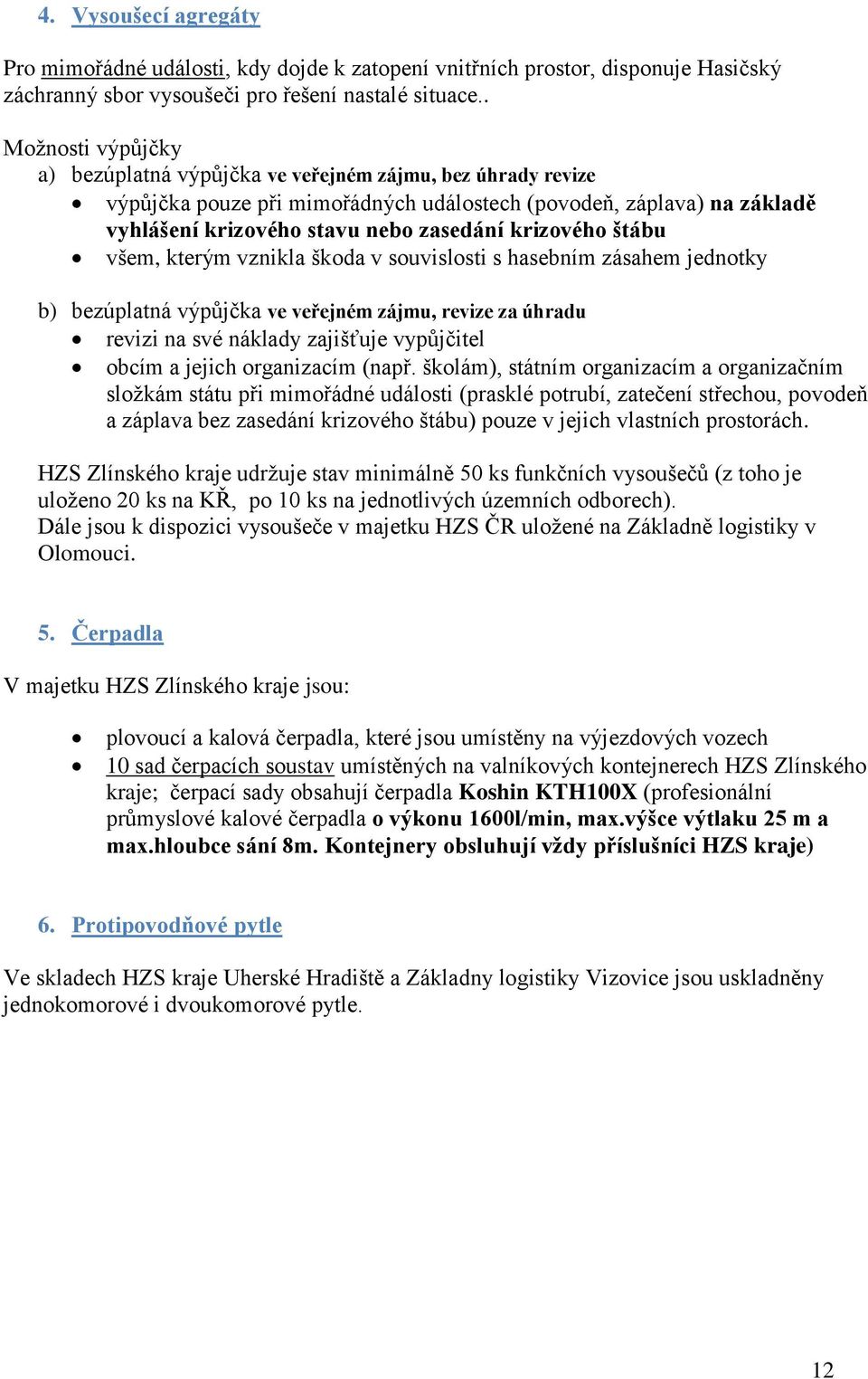 krizového štábu všem, kterým vznikla škoda v souvislosti s hasebním zásahem jednotky b) bezúplatná výpůjčka ve veřejném zájmu, revize za úhradu revizi na své náklady zajišťuje vypůjčitel obcím a