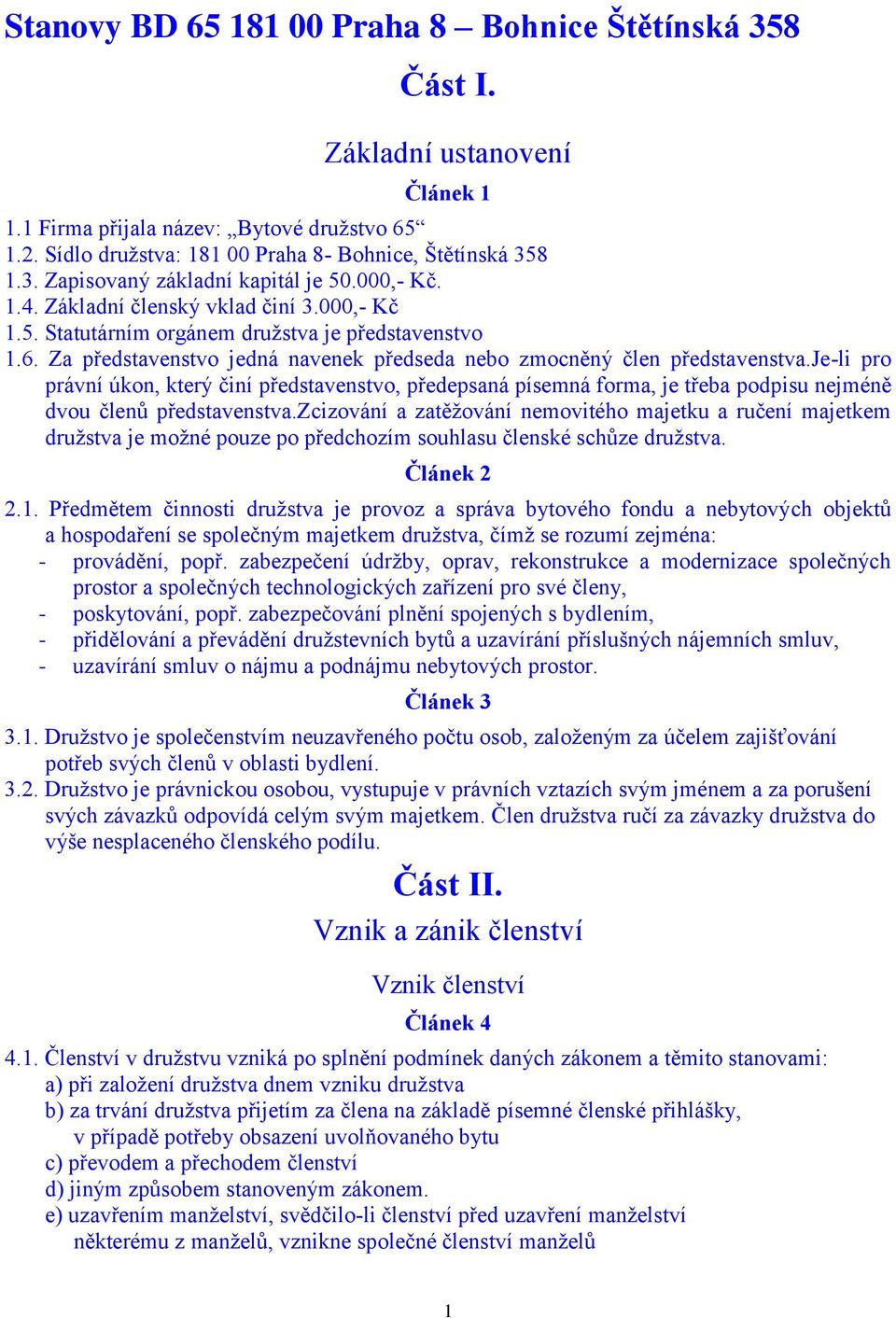 je-li pro právní úkon, který činí představenstvo, předepsaná písemná forma, je třeba podpisu nejméně dvou členů představenstva.