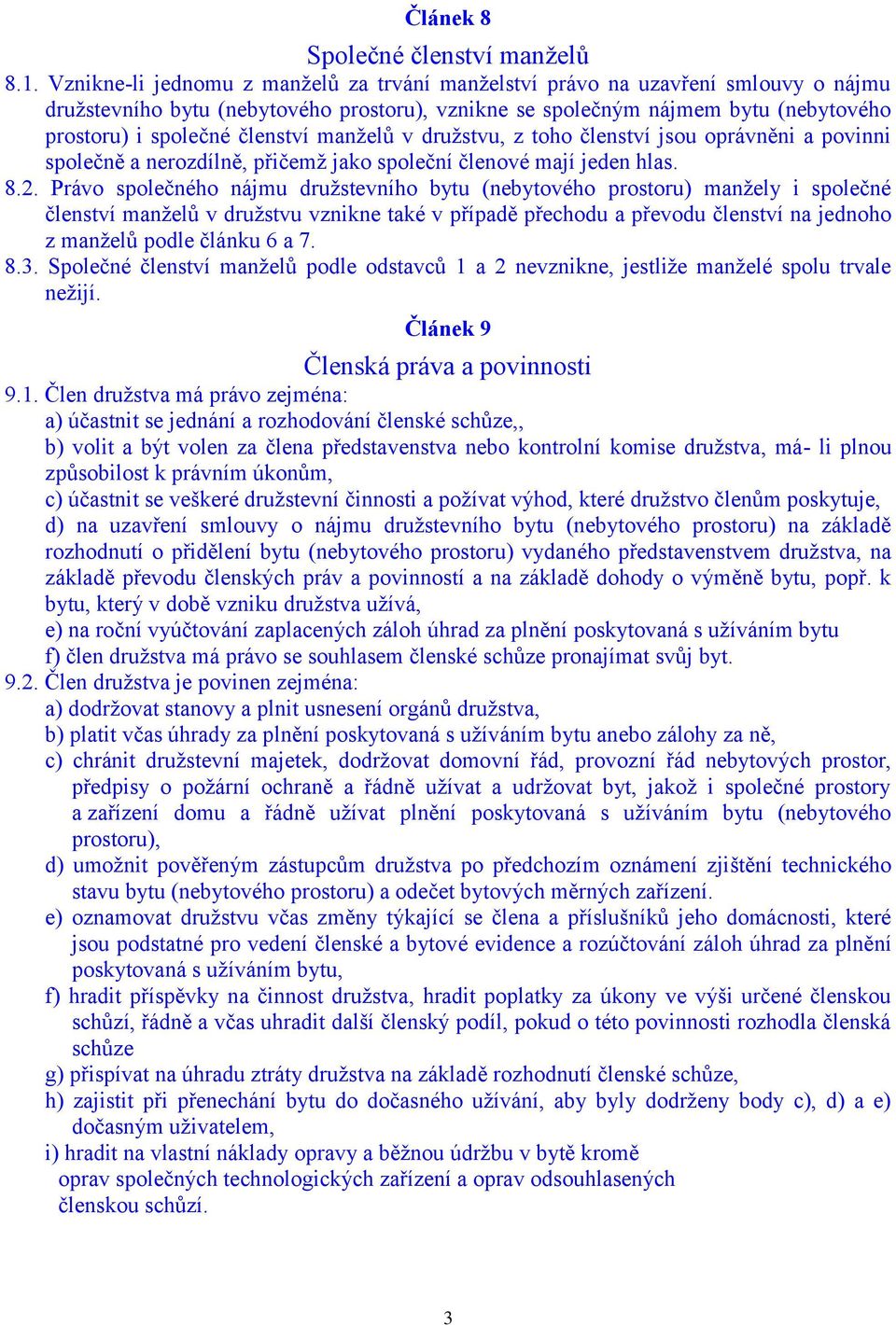 manželů v družstvu, z toho členství jsou oprávněni a povinni společně a nerozdílně, přičemž jako společní členové mají jeden hlas. 8.2.