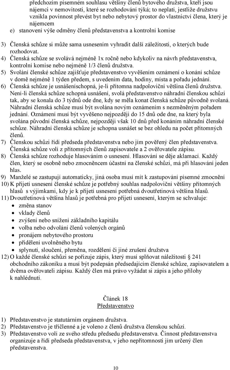 rozhodovat. 4) Členská schůze se svolává nejméně 1x ročně nebo kdykoliv na návrh představenstva, kontrolní komise nebo nejméně 1/3 členů družstva.