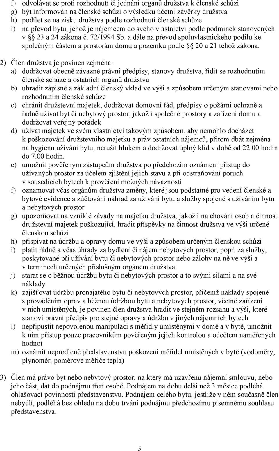 a dále na převod spoluvlastnického podílu ke společným částem a prostorám domu a pozemku podle 20 a 21 téhož zákona.