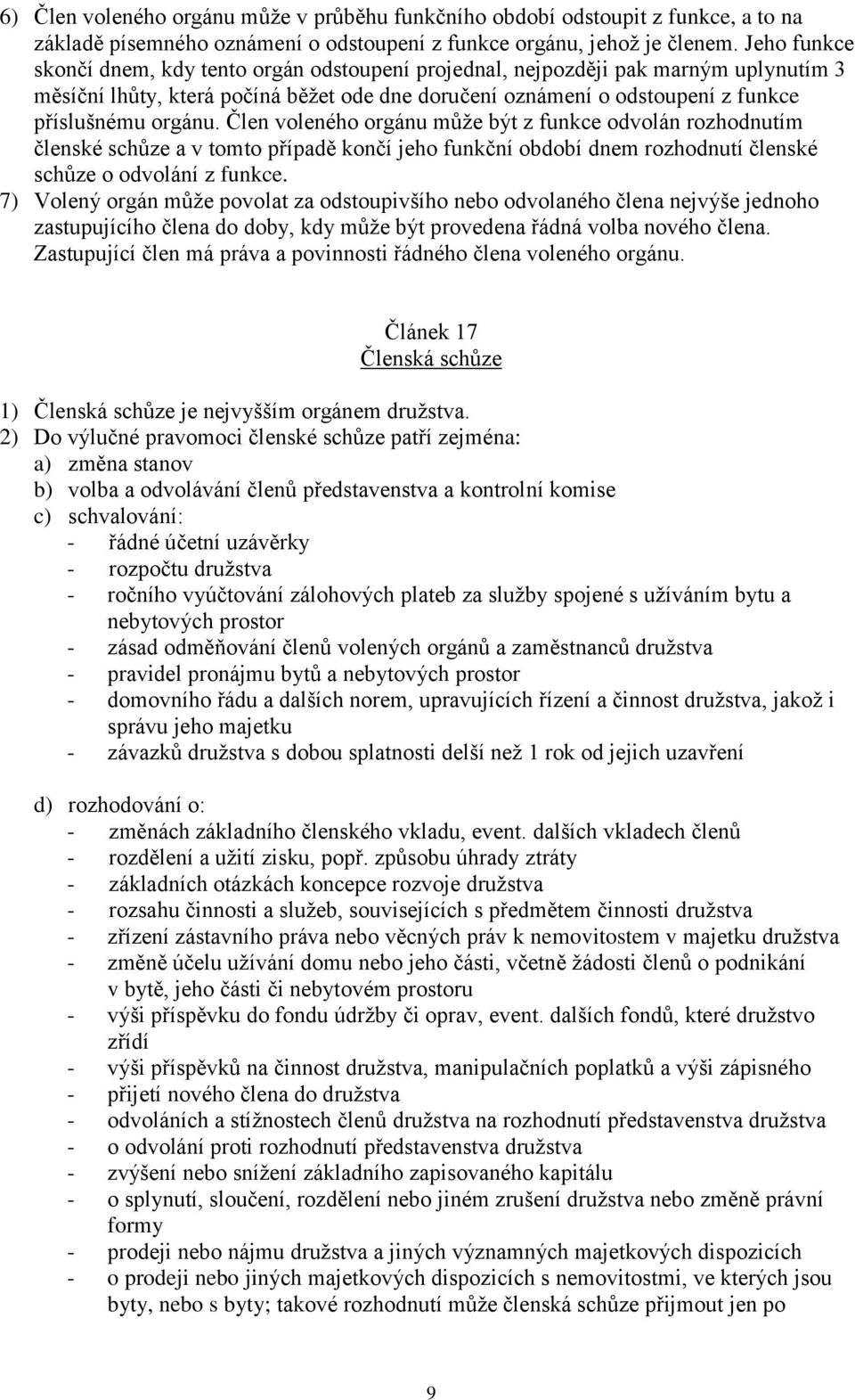 Člen voleného orgánu může být z funkce odvolán rozhodnutím členské schůze a v tomto případě končí jeho funkční období dnem rozhodnutí členské schůze o odvolání z funkce.