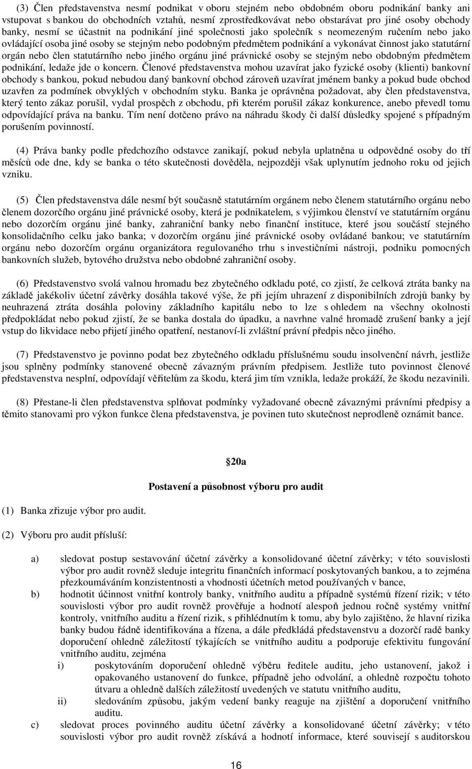 statutární orgán nebo člen statutárního nebo jiného orgánu jiné právnické osoby se stejným nebo obdobným předmětem podnikání, ledaže jde o koncern.