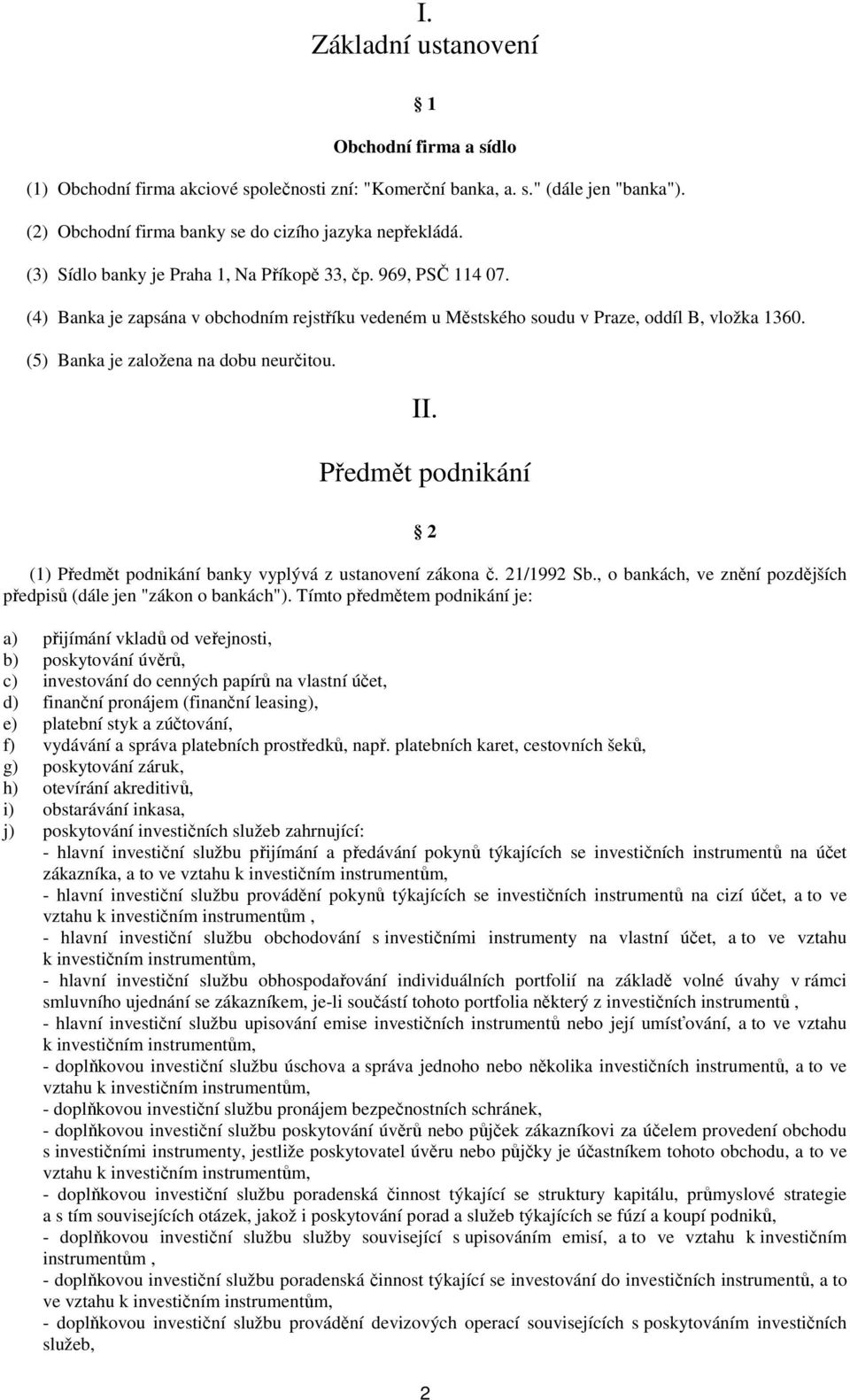 (5) Banka je založena na dobu neurčitou. II. Předmět podnikání 2 (1) Předmět podnikání banky vyplývá z ustanovení zákona č. 21/1992 Sb.