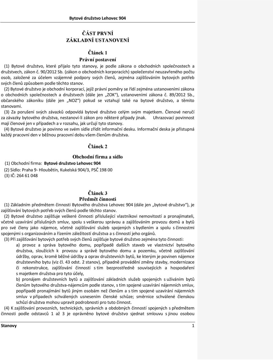 (2) Bytové družstvo je obchodní korporací, jejíž právní poměry se řídí zejména ustanoveními zákona o obchodních společnostech a družstvech (dále jen ZOK ), ustanoveními zákona č. 89/2012 Sb.