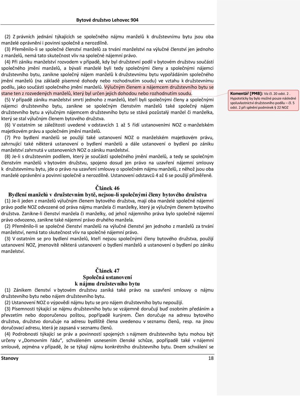 (4) Při zániku manželství rozvodem v případě, kdy byl družstevní podíl v bytovém družstvu součástí společného jmění manželů, a bývalí manželé byli tedy společnými členy a společnými nájemci