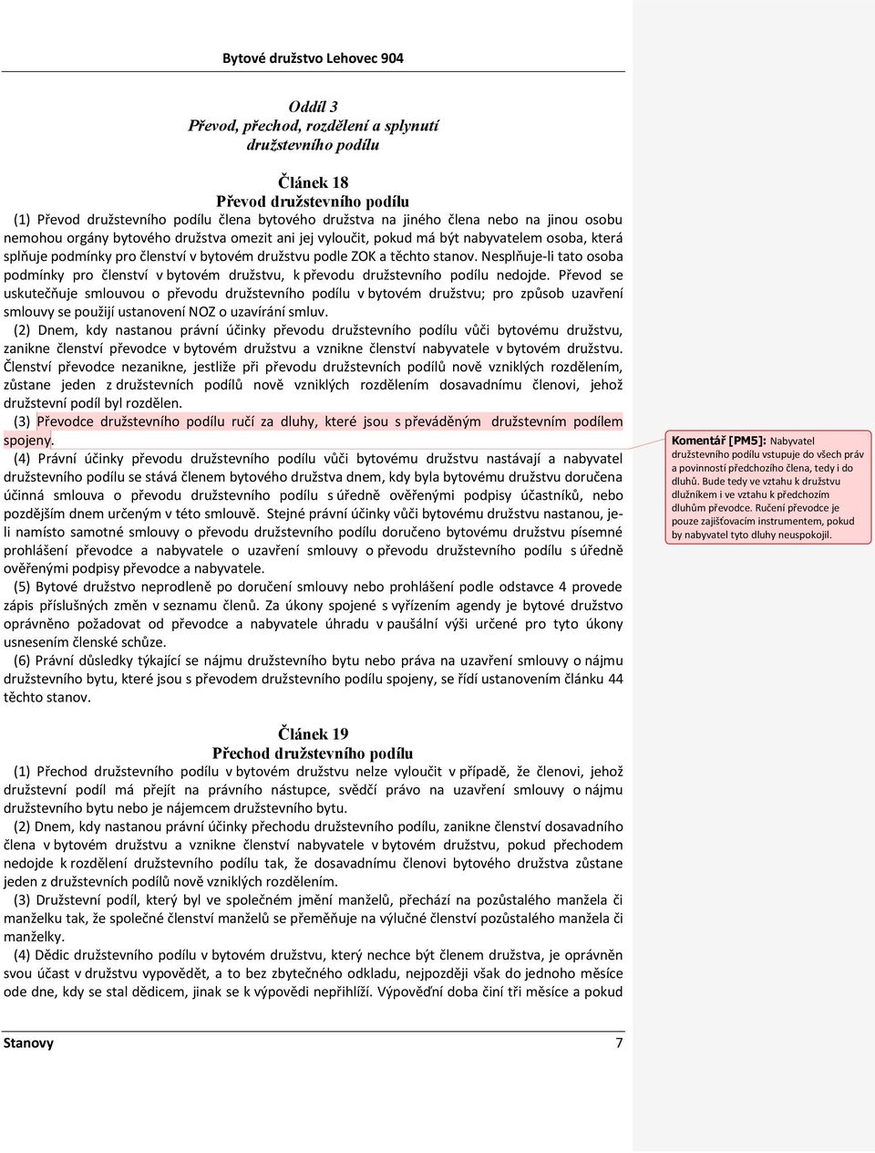 Nesplňuje-li tato osoba podmínky pro členství v bytovém družstvu, k převodu družstevního podílu nedojde.