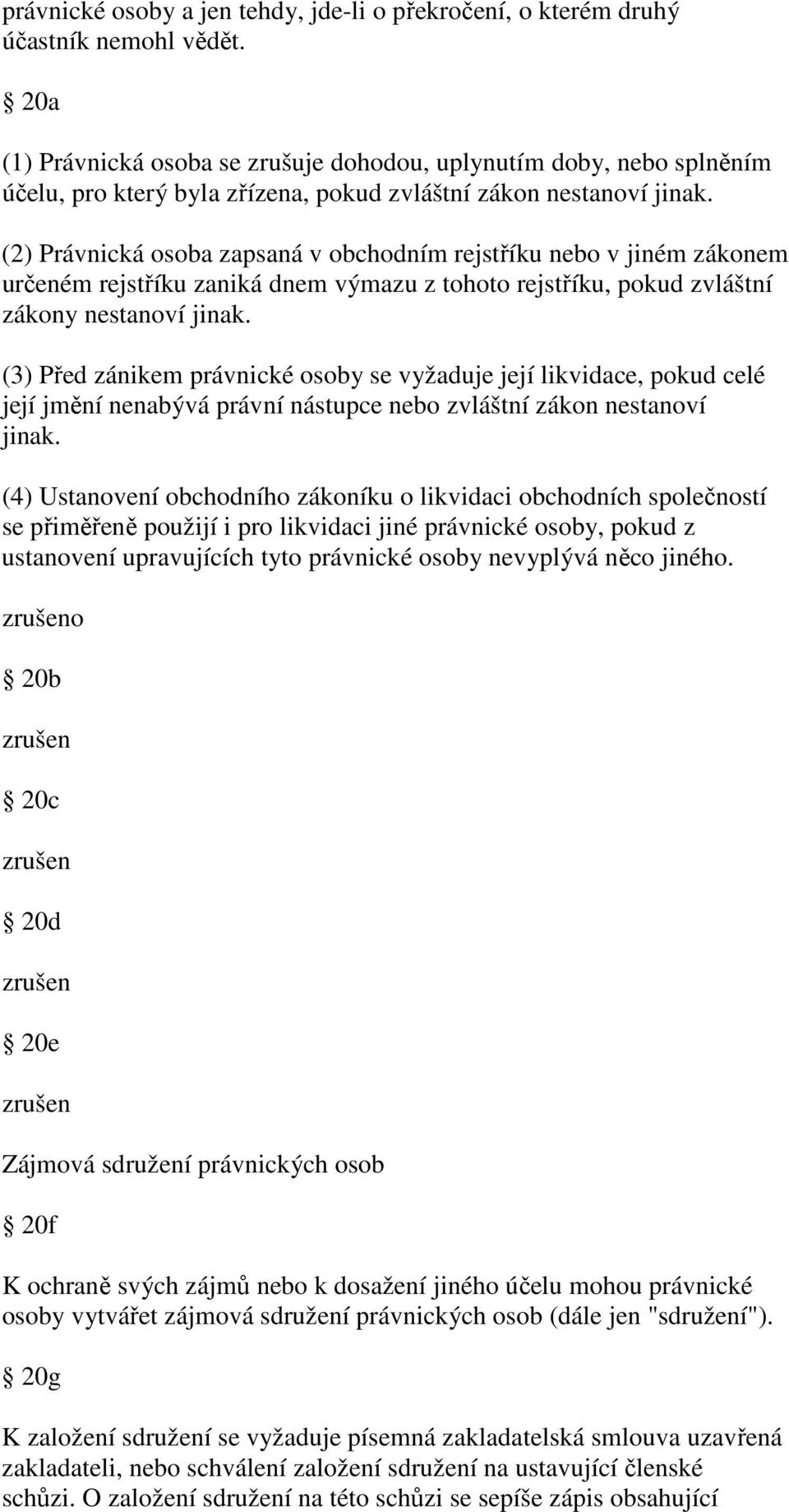 (2) Právnická osoba zapsaná v obchodním rejstříku nebo v jiném zákonem určeném rejstříku zaniká dnem výmazu z tohoto rejstříku, pokud zvláštní zákony nestanoví jinak.