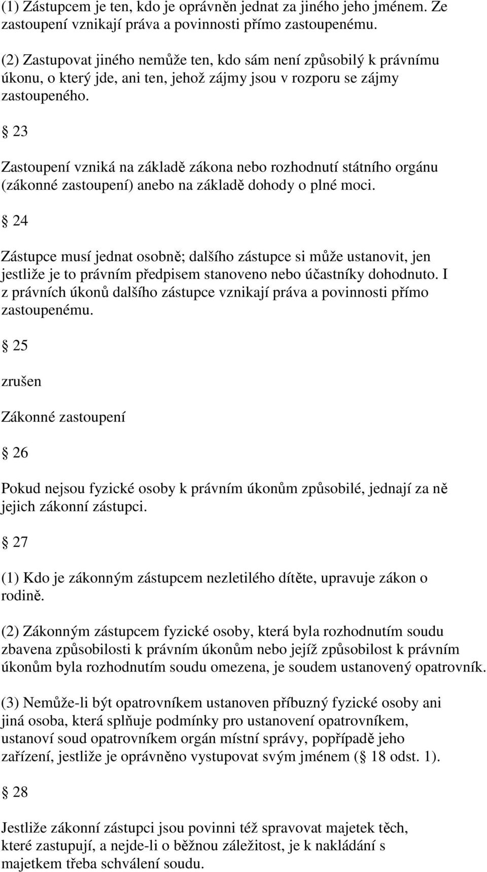 23 Zastoupení vzniká na základě zákona nebo rozhodnutí státního orgánu (zákonné zastoupení) anebo na základě dohody o plné moci.