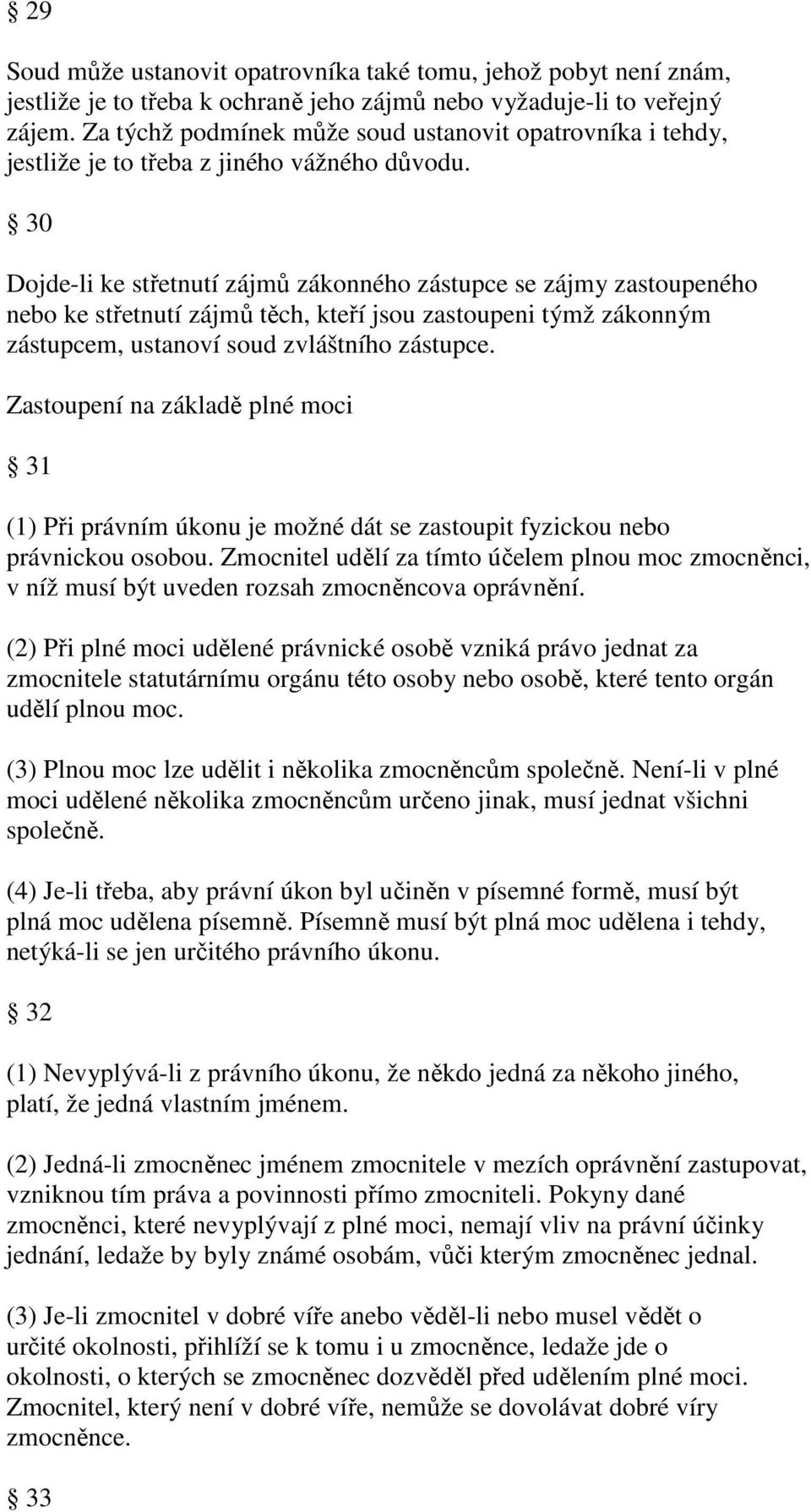 30 Dojde-li ke střetnutí zájmů zákonného zástupce se zájmy zastoupeného nebo ke střetnutí zájmů těch, kteří jsou zastoupeni týmž zákonným zástupcem, ustanoví soud zvláštního zástupce.