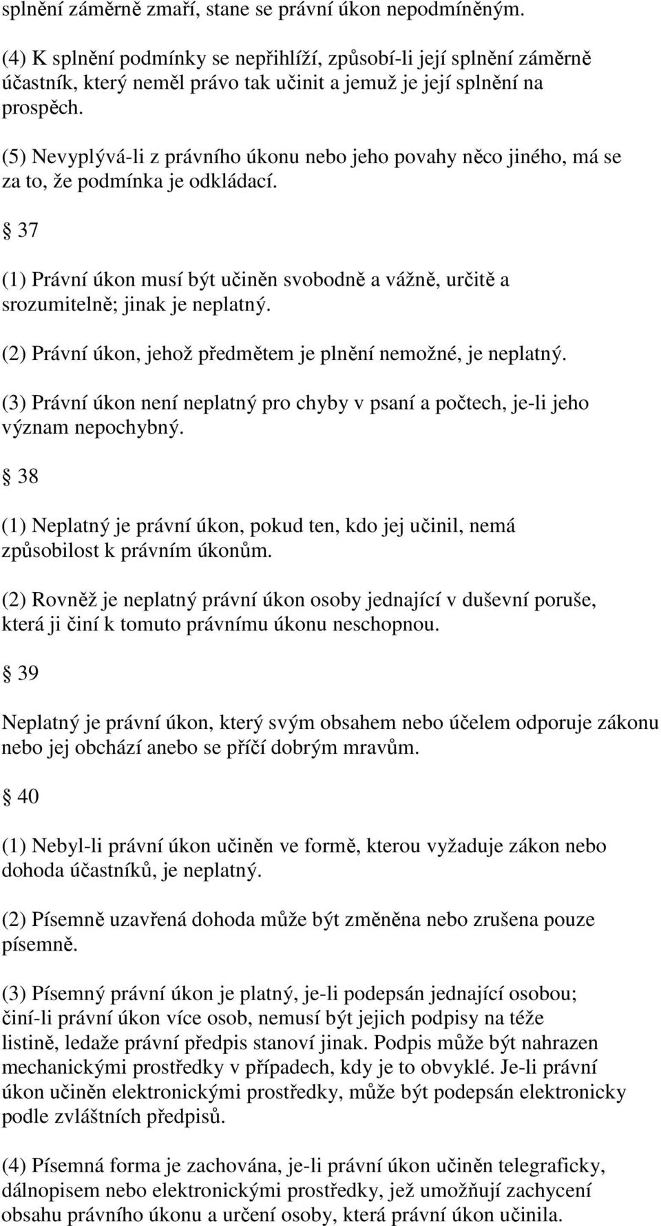 (5) Nevyplývá-li z právního úkonu nebo jeho povahy něco jiného, má se za to, že podmínka je odkládací. 37 (1) Právní úkon musí být učiněn svobodně a vážně, určitě a srozumitelně; jinak je neplatný.