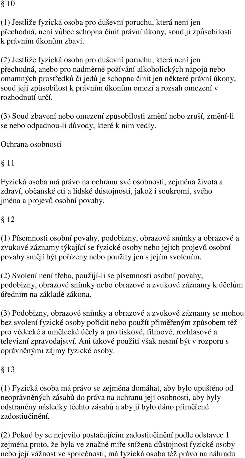 soud její způsobilost k právním úkonům omezí a rozsah omezení v rozhodnutí určí. (3) Soud zbavení nebo omezení způsobilosti změní nebo zruší, změní-li se nebo odpadnou-li důvody, které k nim vedly.