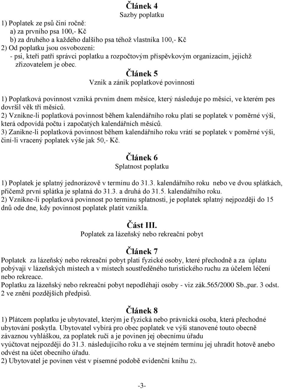 Článek 5 Vznik a zánik poplatkové povinnosti 1) Poplatková povinnost vzniká prvním dnem měsíce, který následuje po měsíci, ve kterém pes dovršil věk tří měsíců.