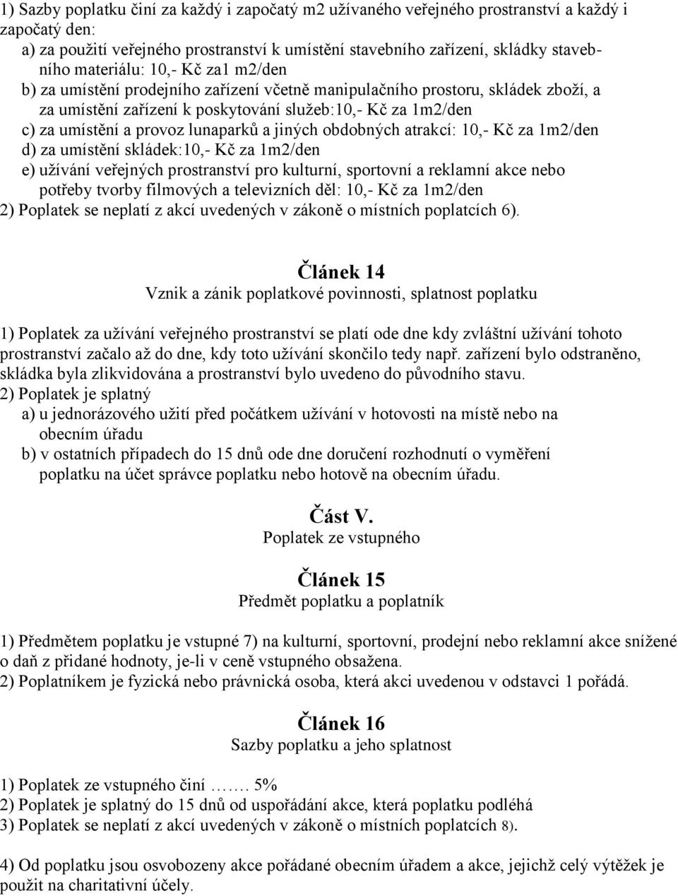 lunaparků a jiných obdobných atrakcí: 10,- Kč za 1m2/den d) za umístění skládek:10,- Kč za 1m2/den e) užívání veřejných prostranství pro kulturní, sportovní a reklamní akce nebo potřeby tvorby