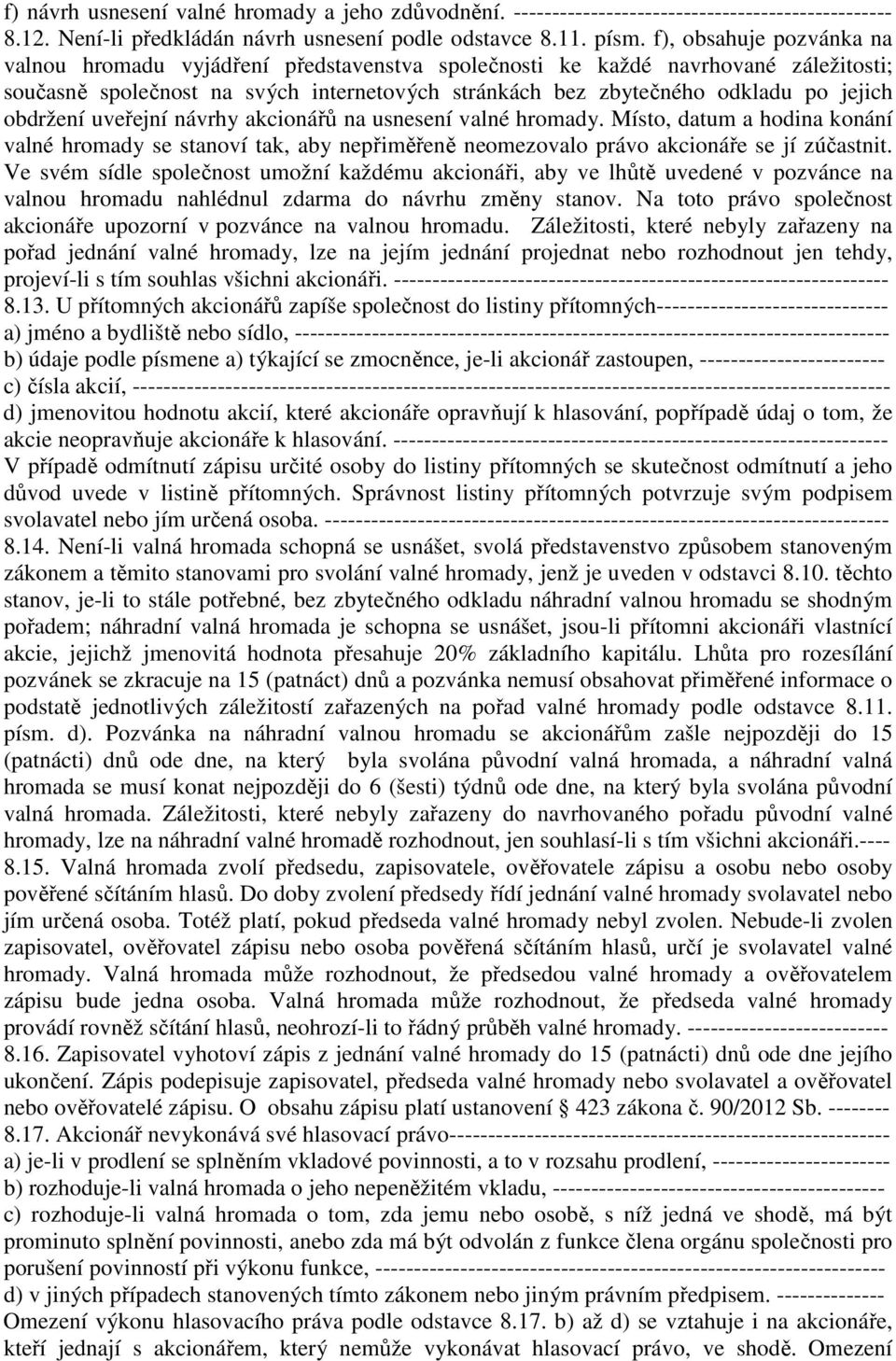 obdržení uveřejní návrhy akcionářů na usnesení valné hromady. Místo, datum a hodina konání valné hromady se stanoví tak, aby nepřiměřeně neomezovalo právo akcionáře se jí zúčastnit.