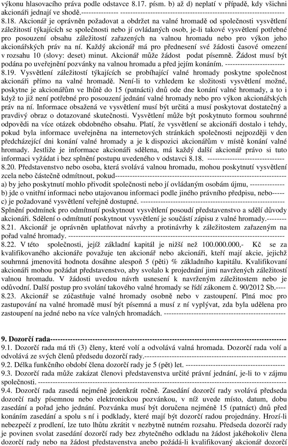 Akcionář je oprávněn požadovat a obdržet na valné hromadě od společnosti vysvětlení záležitostí týkajících se společnosti nebo jí ovládaných osob, je-li takové vysvětlení potřebné pro posouzení