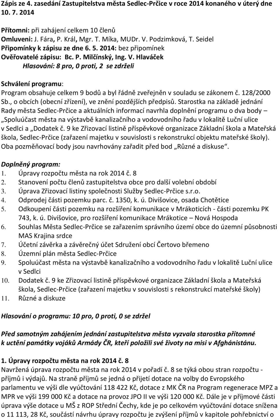 Hlaváček Hlasování: 8 pro, 0 proti, 2 se zdrželi Schválení programu: Program obsahuje celkem 9 bodů a byl řádně zveřejněn v souladu se zákonem č. 128/2000 Sb.