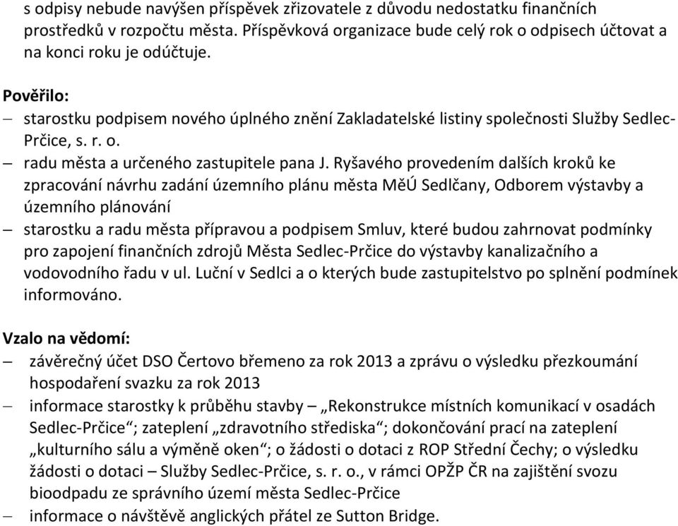 Ryšavého provedením dalších kroků ke zpracování návrhu zadání územního plánu města MěÚ Sedlčany, Odborem výstavby a územního plánování starostku a radu města přípravou a podpisem Smluv, které budou