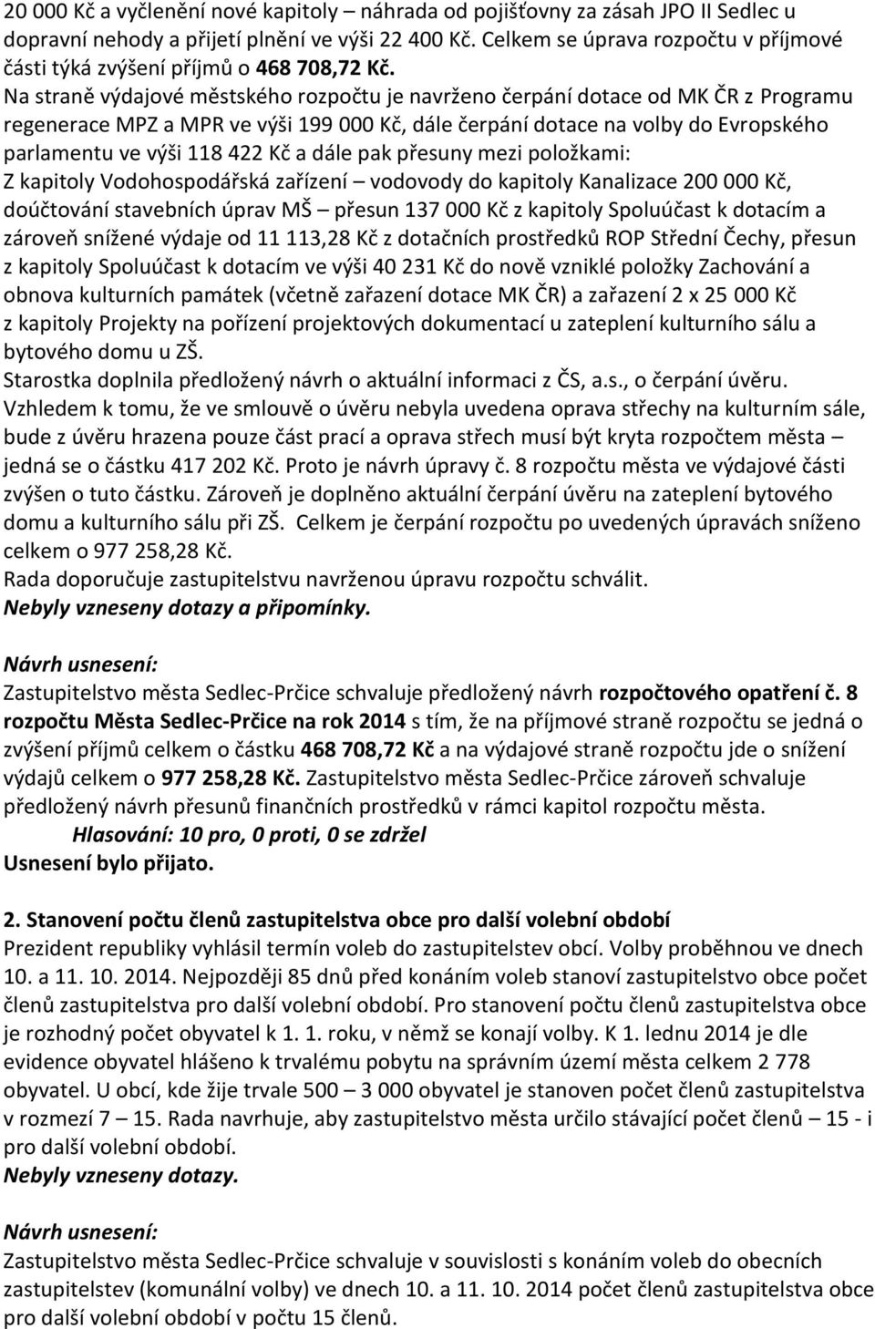 Na straně výdajové městského rozpočtu je navrženo čerpání dotace od MK ČR z Programu regenerace MPZ a MPR ve výši 199 000 Kč, dále čerpání dotace na volby do Evropského parlamentu ve výši 118 422 Kč