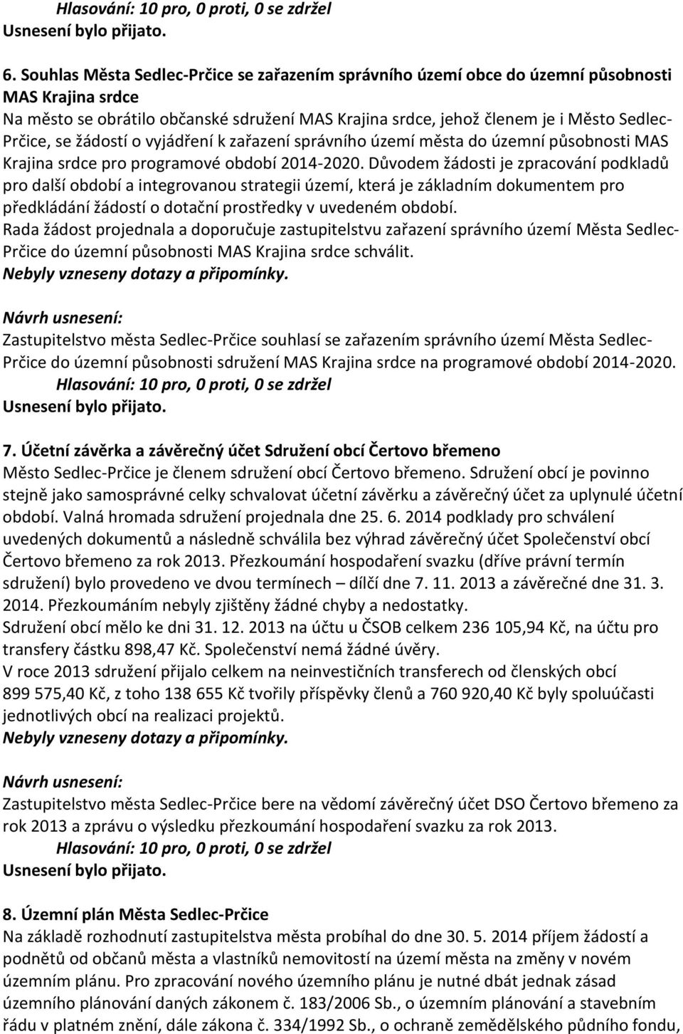 Důvodem žádosti je zpracování podkladů pro další období a integrovanou strategii území, která je základním dokumentem pro předkládání žádostí o dotační prostředky v uvedeném období.