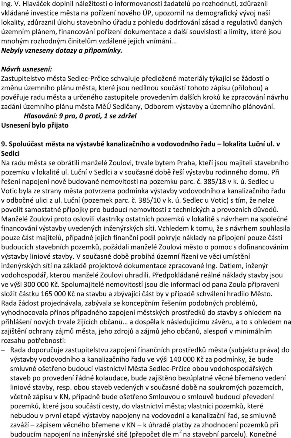 stavebního úřadu z pohledu dodržování zásad a regulativů daných územním plánem, financování pořízení dokumentace a další souvislosti a limity, které jsou mnohým rozhodným činitelům vzdálené jejich