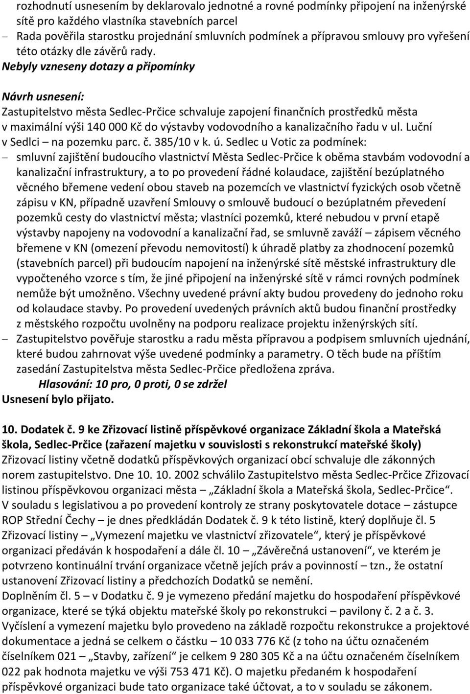 Nebyly vzneseny dotazy a připomínky Zastupitelstvo města Sedlec-Prčice schvaluje zapojení finančních prostředků města v maximální výši 140 000 Kč do výstavby vodovodního a kanalizačního řadu v ul.
