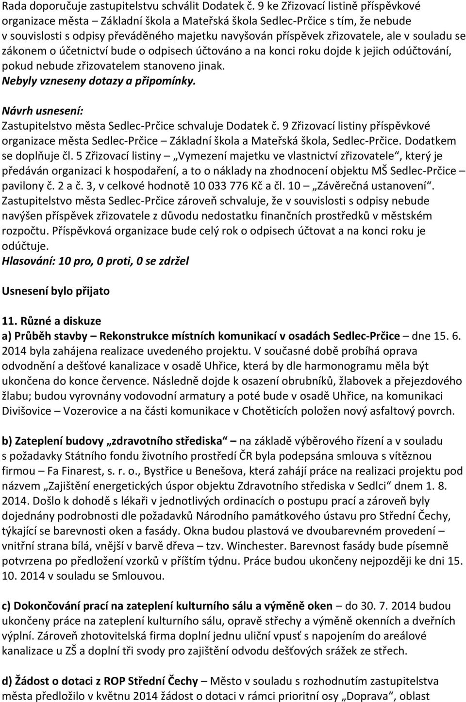 souladu se zákonem o účetnictví bude o odpisech účtováno a na konci roku dojde k jejich odúčtování, pokud nebude zřizovatelem stanoveno jinak. Zastupitelstvo města Sedlec-Prčice schvaluje Dodatek č.