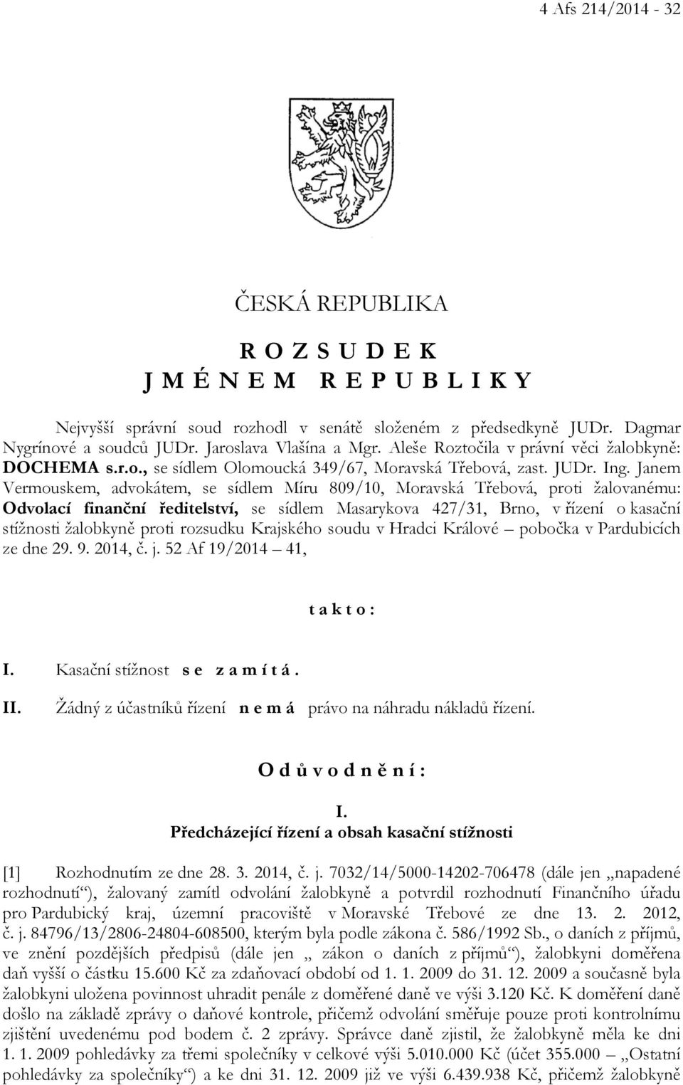 Janem Vermouskem, advokátem, se sídlem Míru 809/10, Moravská Třebová, proti žalovanému: Odvolací finanční ředitelství, se sídlem Masarykova 427/31, Brno, v řízení o kasační stížnosti žalobkyně proti