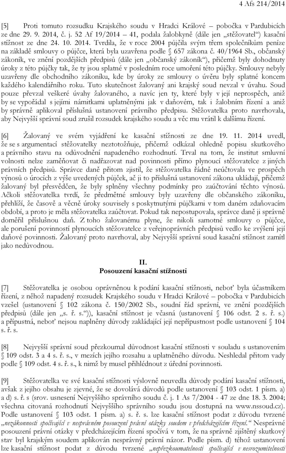 Tvrdila, že v roce 2004 půjčila svým třem společníkům peníze na základě smlouvy o půjčce, která byla uzavřena podle 657 zákona č. 40/1964 Sb.