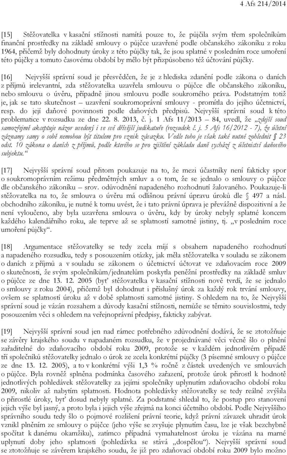 [16] Nejvyšší správní soud je přesvědčen, že je z hlediska zdanění podle zákona o daních z příjmů irelevantní, zda stěžovatelka uzavřela smlouvu o půjčce dle občanského zákoníku, nebo smlouvu o